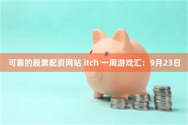 可靠的股票配资网站 itch 一周游戏汇：9月23日