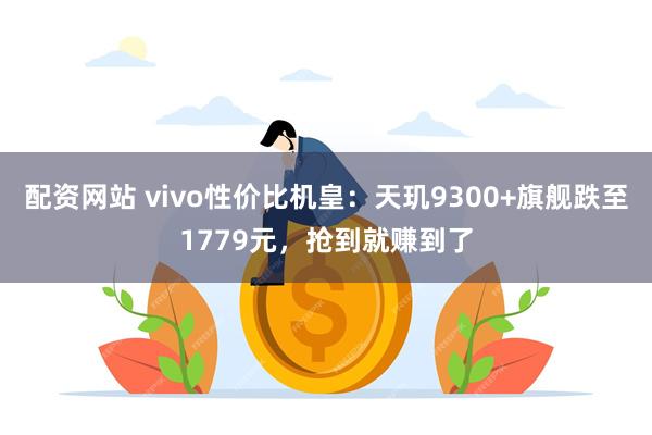 配资网站 vivo性价比机皇：天玑9300+旗舰跌至1779元，抢到就赚到了